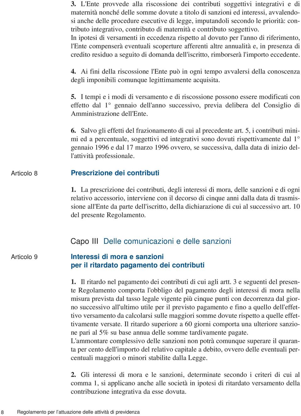 In ipotesi di versamenti in eccedenza rispetto al dovuto per l'anno di riferimento, l'ente compenserà eventuali scoperture afferenti altre annualità e, in presenza di credito residuo a seguito di