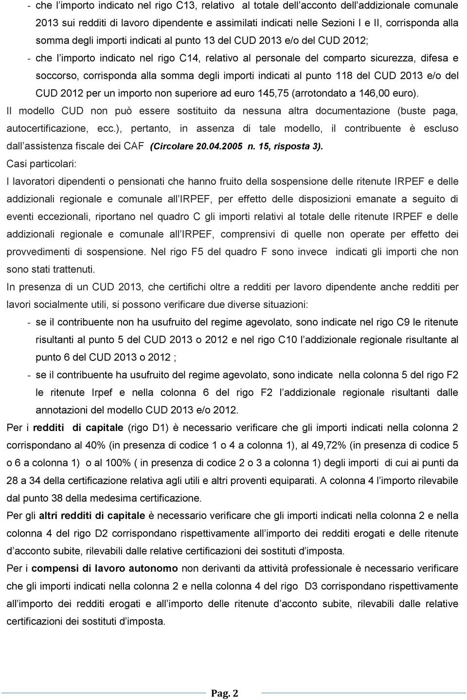 degli importi indicati al punto 118 del CUD 2013 e/o del CUD 2012 per un importo non superiore ad euro 145,75 (arrotondato a 146,00 euro).