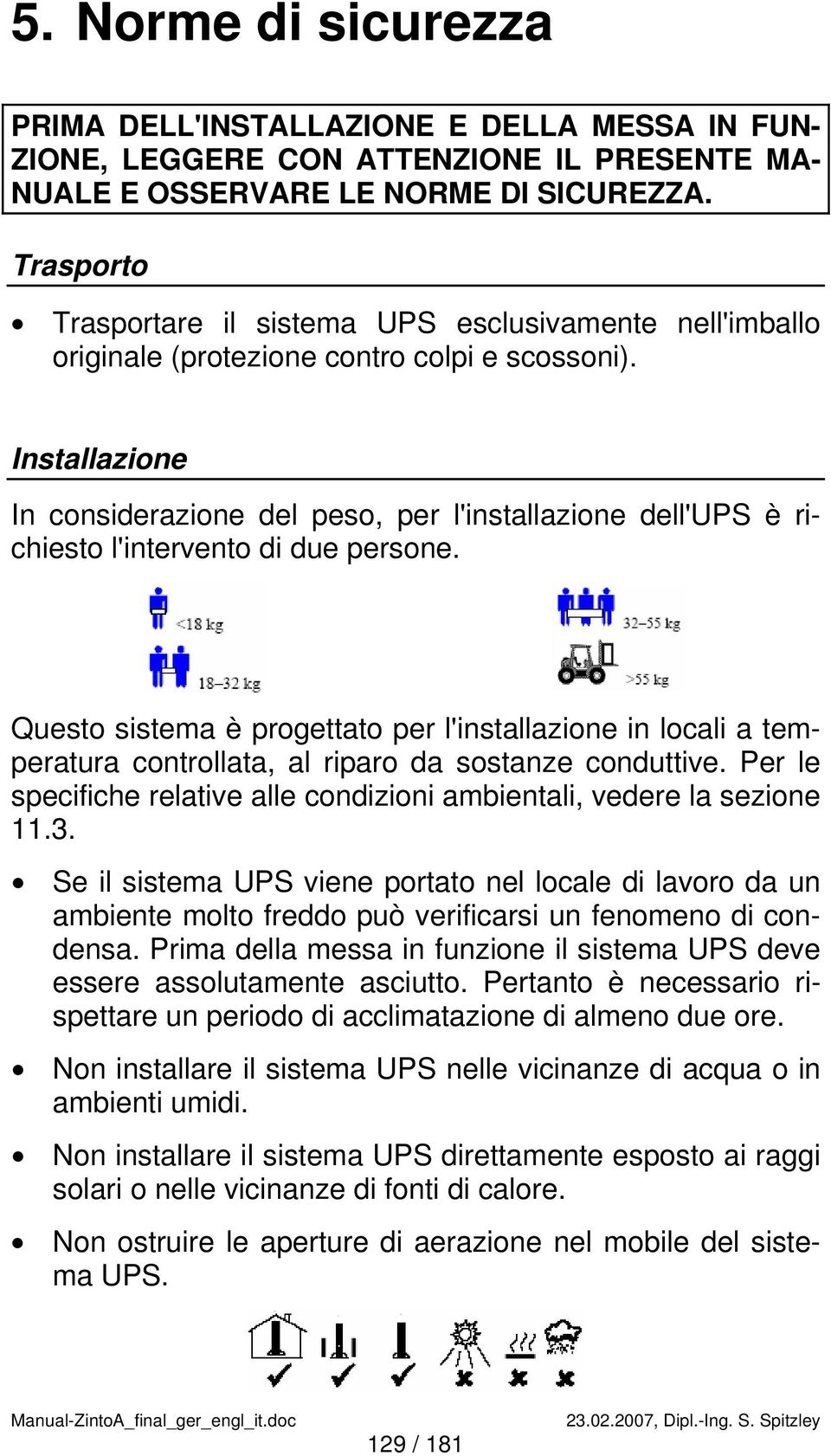 Installazione In considerazione del peso, per l'installazione dell'ups è richiesto l'intervento di due persone.