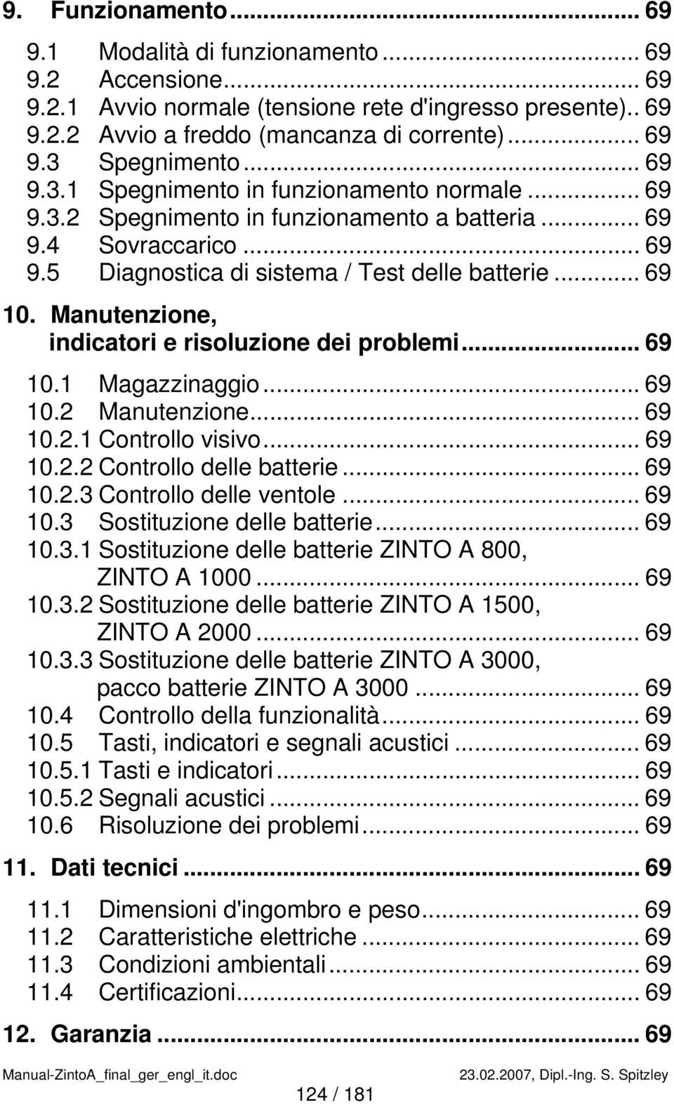 Manutenzione, indicatori e risoluzione dei problemi... 69 10.1 Magazzinaggio... 69 10.2 Manutenzione... 69 10.2.1 Controllo visivo... 69 10.2.2 Controllo delle batterie... 69 10.2.3 Controllo delle ventole.