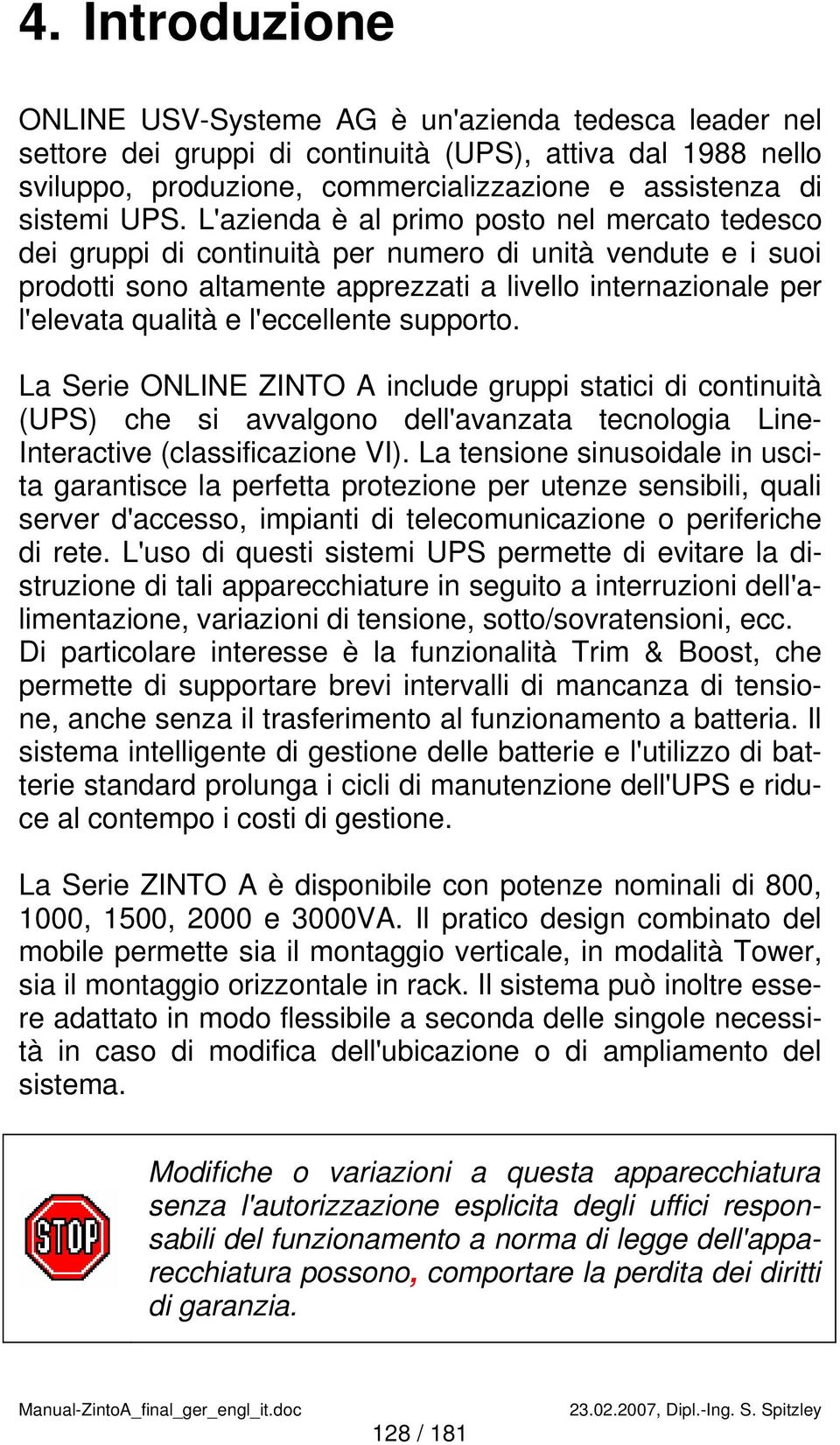 l'eccellente supporto. La Serie ONLINE ZINTO A include gruppi statici di continuità (UPS) che si avvalgono dell'avanzata tecnologia Line- Interactive (classificazione VI).