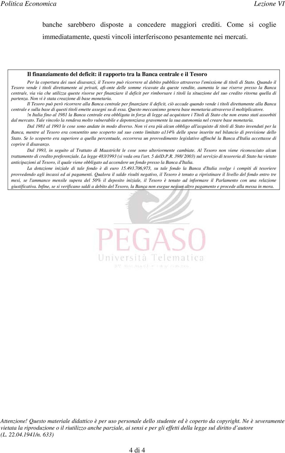 Quando il Tesoro vende i titoli direttamente ai privati, afi-onte delle somme ricavate da queste vendite, aumenta le sue riserve presso la Banca centra/e, via via che utilizza queste risorse per