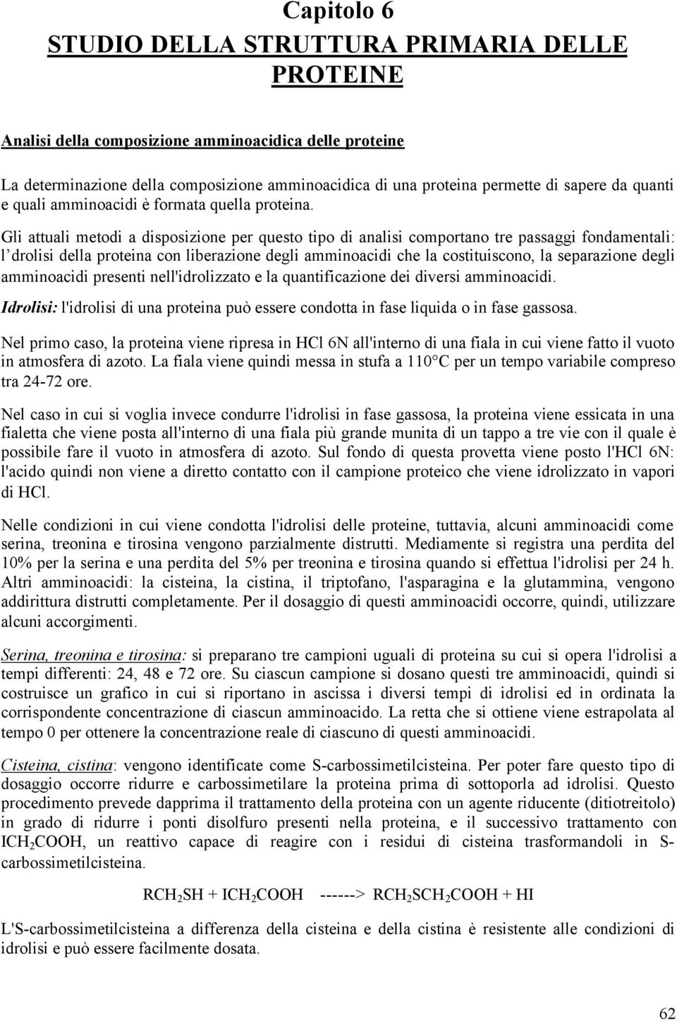 Gli attuali metodi a disposizione per questo tipo di analisi comportano tre passaggi fondamentali: l drolisi della proteina con liberazione degli amminoacidi che la costituiscono, la separazione