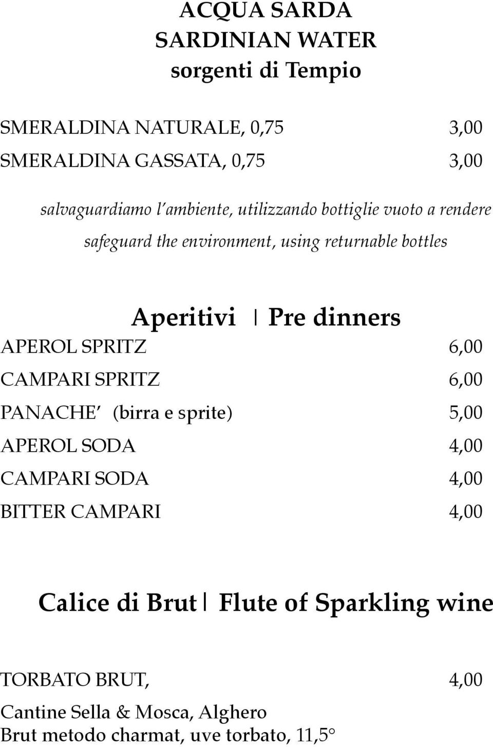 APEROL SPRITZ 6,00 CAMPARI SPRITZ 6,00 PANACHE (birra e sprite) 5,00 APEROL SODA 4,00 CAMPARI SODA 4,00 BITTER CAMPARI 4,00