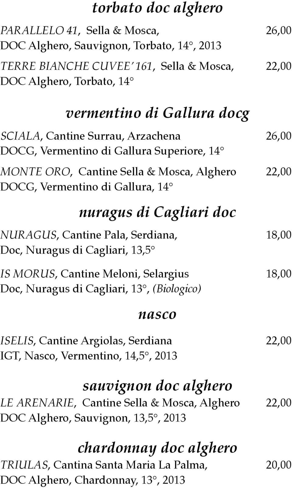 Cantine Pala, Serdiana, 18,00 Doc, Nuragus di Cagliari, 13,5 IS MORUS, Cantine Meloni, Selargius 18,00 Doc, Nuragus di Cagliari, 13, (Biologico) nasco ISELIS, Cantine Argiolas, Serdiana 22,00 IGT,