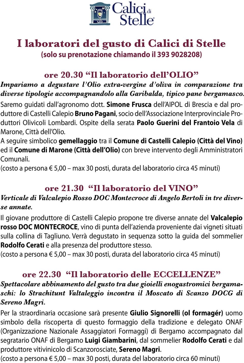 Saremo guidati dall agronomo dott. Simone Frusca dell AIPOL di Brescia e dal produttore di Castelli Calepio Bruno Pagani, socio dell Associazione Interprovinciale Produttori Olivicoli Lombardi.