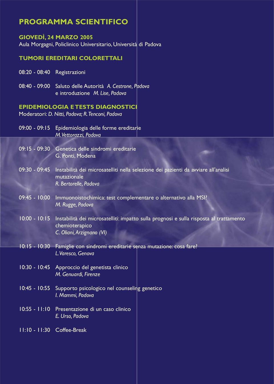 Vettorazzi, Padova 09:15-09:30 Genetica delle sindromi ereditarie G. Ponti, Modena 09:30-09:45 Instabilità dei microsatelliti nella selezione dei pazienti da avviare all'analisi mutazionale R.