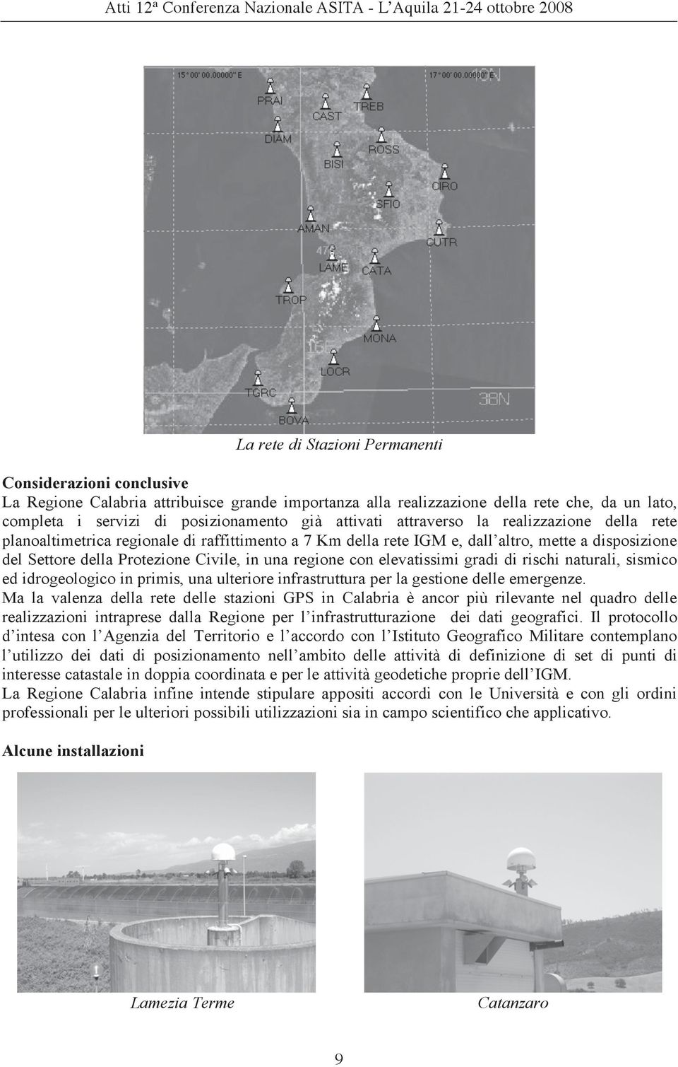 regione con elevatissimi gradi di rischi naturali, sismico ed idrogeologico in primis, una ulteriore infrastruttura per la gestione delle emergenze.