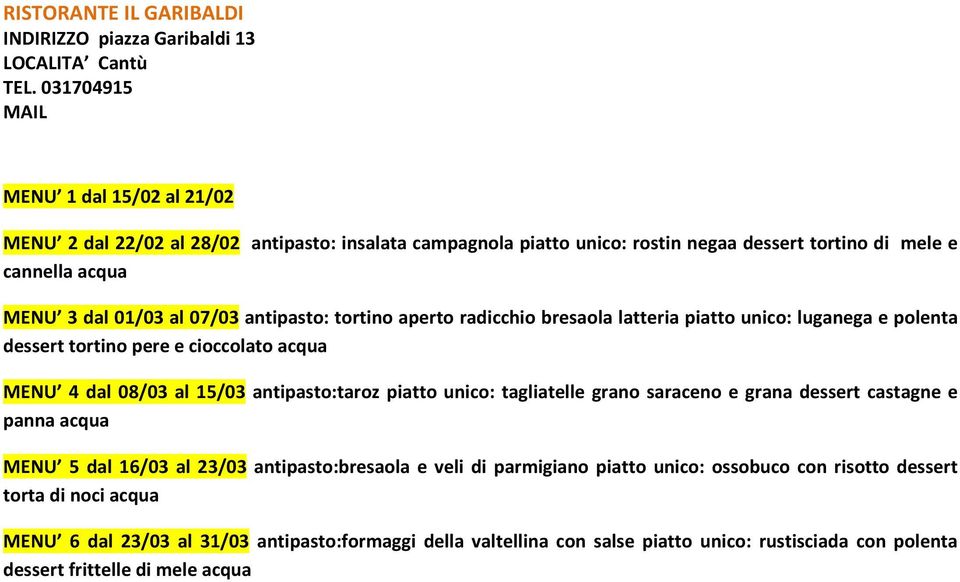 antipasto: tortino aperto radicchio bresaola latteria piatto unico: luganega e polenta dessert tortino pere e cioccolato acqua MENU 4 dal 08/03 al 15/03 antipasto:taroz piatto unico: tagliatelle