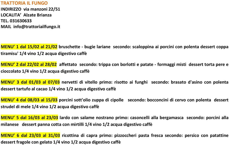 secondo: trippa con borlotti e patate - formaggi misti dessert torta pere e cioccolato 1/4 vino 1/2 acqua digestivo caffè MENU 3 dal 01/03 al 07/03 nervetti di vitello primo: risotto ai funghi