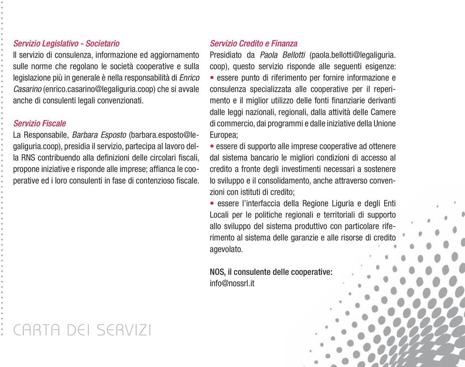 coop), presidia il servizio, partecipa al lavoro della RNS contribuendo alla definizioni delle circolari fiscali, propone iniziative e risponde alle imprese; affianca le cooperative ed i loro