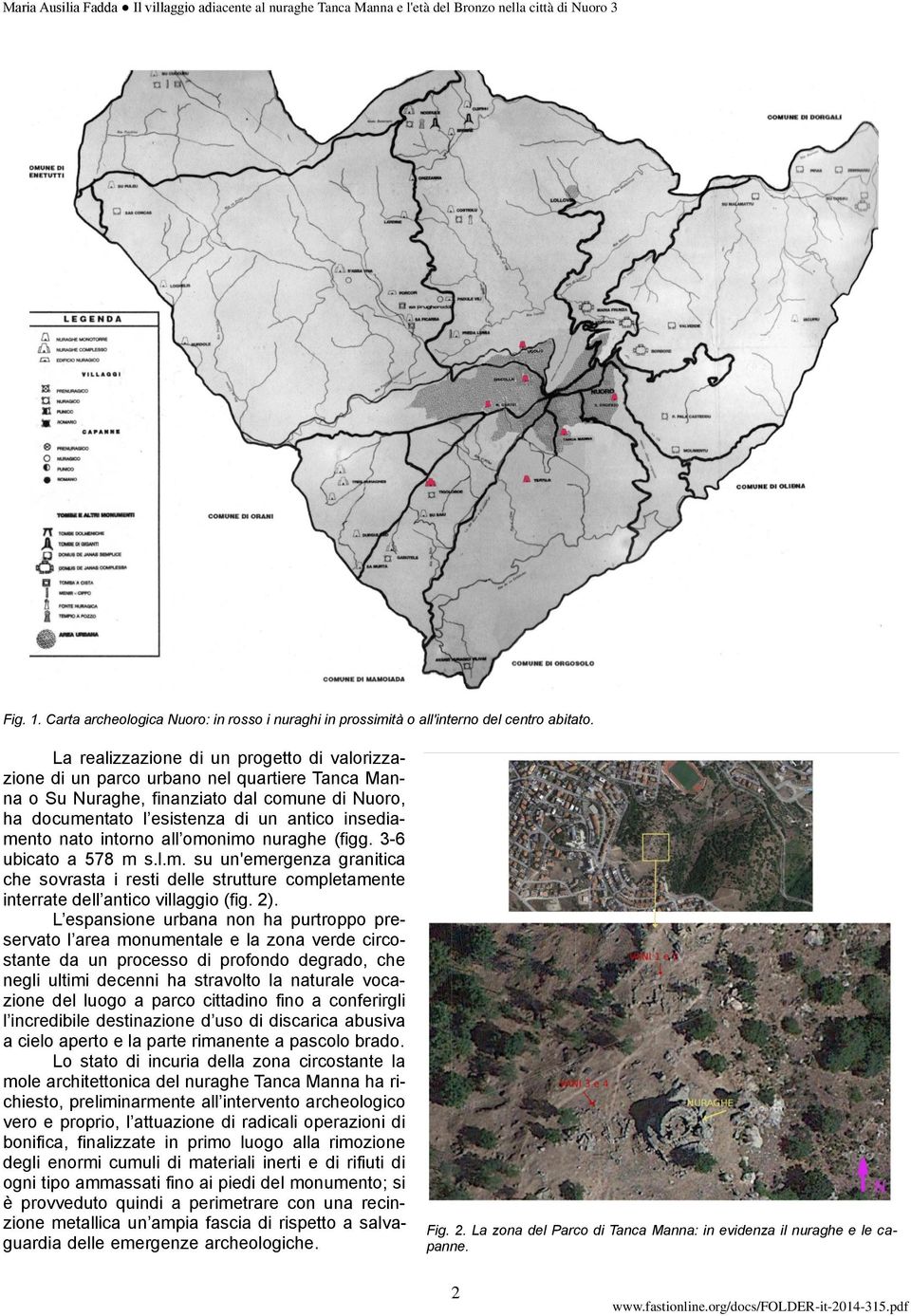 intorno all omonimo nuraghe (figg. 3-6 ubicato a 578 m s.l.m. su un'emergenza granitica che sovrasta i resti delle strutture completamente interrate dell antico villaggio (fig. 2).