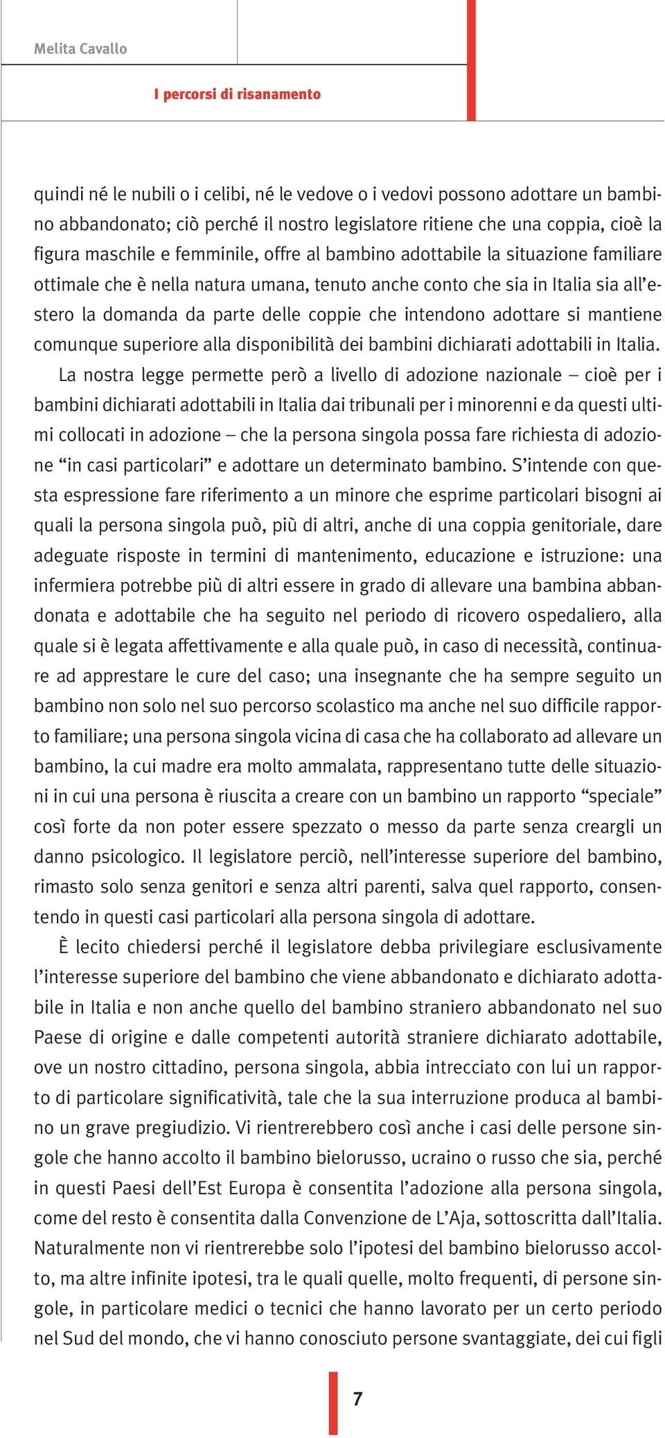 coppie che intendono adottare si mantiene comunque superiore alla disponibilità dei bambini dichiarati adottabili in Italia.