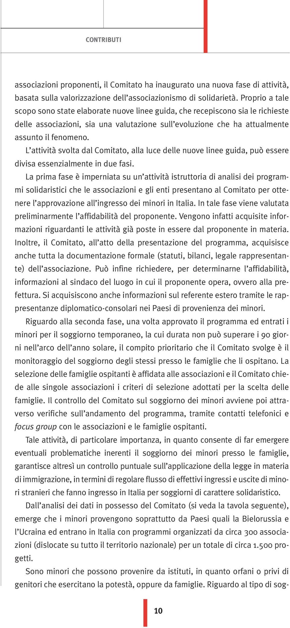 L attività svolta dal Comitato, alla luce delle nuove linee guida, può essere divisa essenzialmente in due fasi.