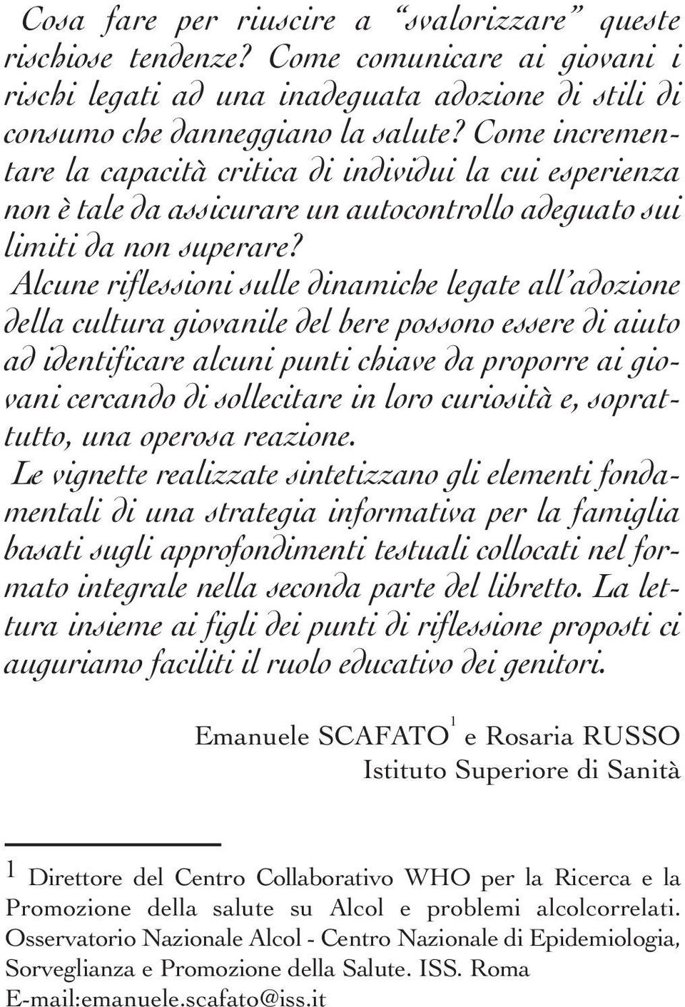 Alcune riflessioni sulle dinamiche legate all adozione della cultura giovanile del bere possono essere di aiuto ad identificare alcuni punti chiave da proporre ai giovani cercando di sollecitare in