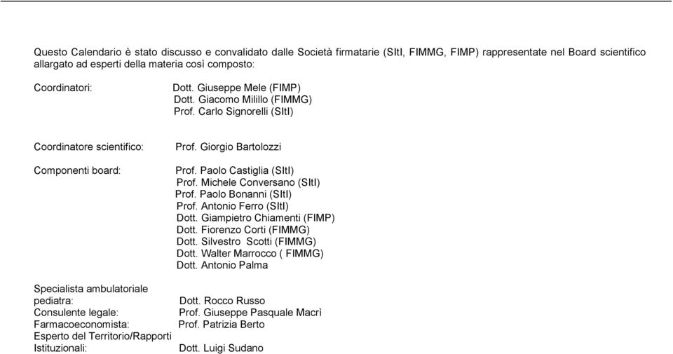 Carlo Signorelli (SItI) Coordinatore scientifico: Componenti board: Specialista ambulatoriale pediatra: Consulente legale: Farmacoeconomista: Esperto del Territorio/Rapporti Istituzionali: Prof.