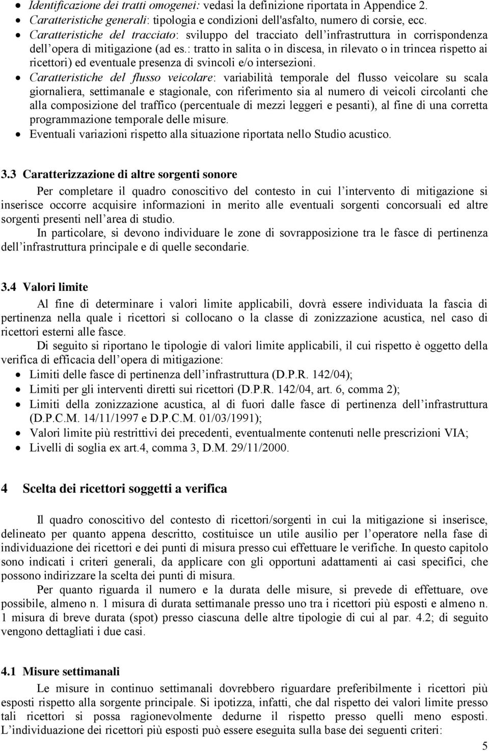 : tratto in salita o in discesa, in rilevato o in trincea rispetto ai ricettori) ed eventuale presenza di svincoli e/o intersezioni.