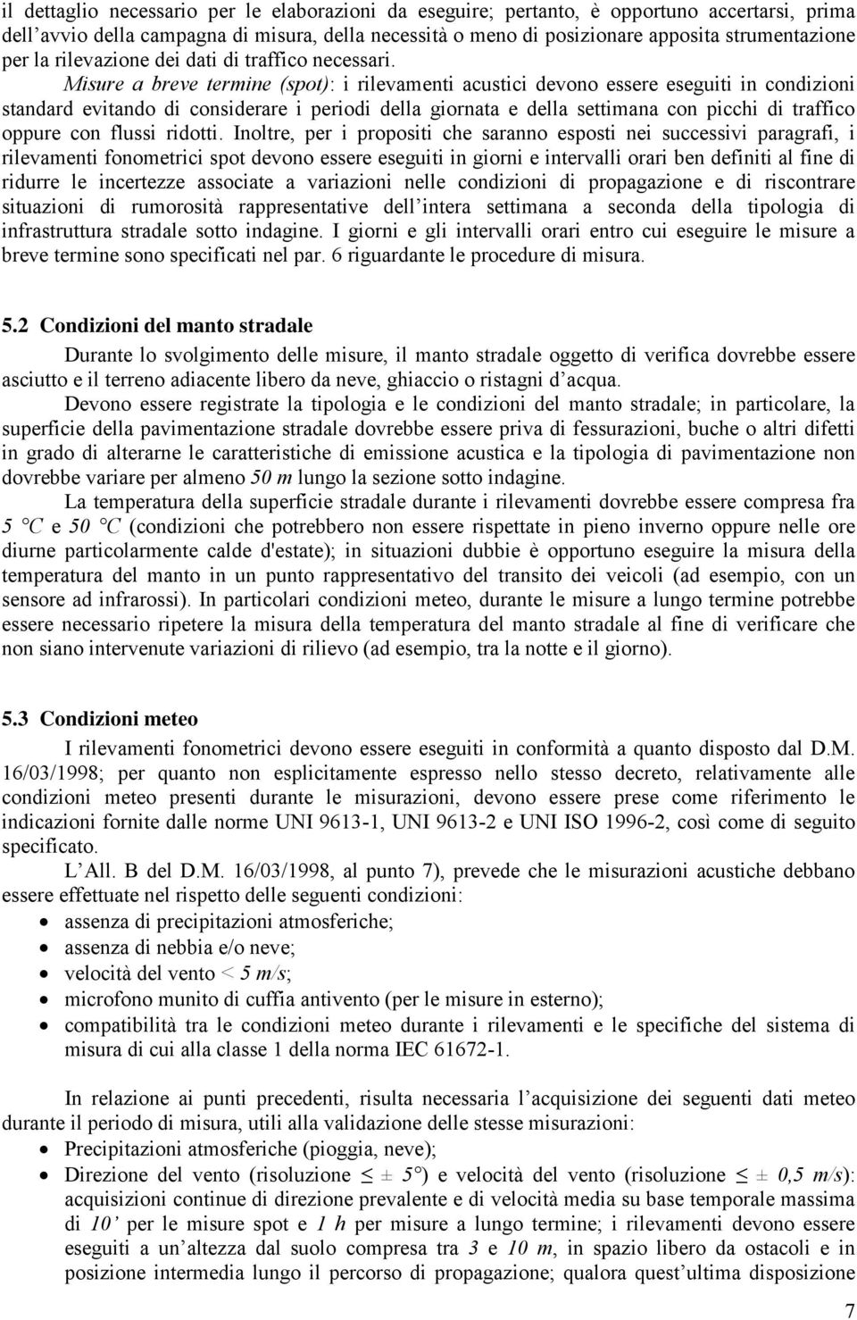 Misure a breve termine (spot): i rilevamenti acustici devono essere eseguiti in condizioni standard evitando di considerare i periodi della giornata e della settimana con picchi di traffico oppure