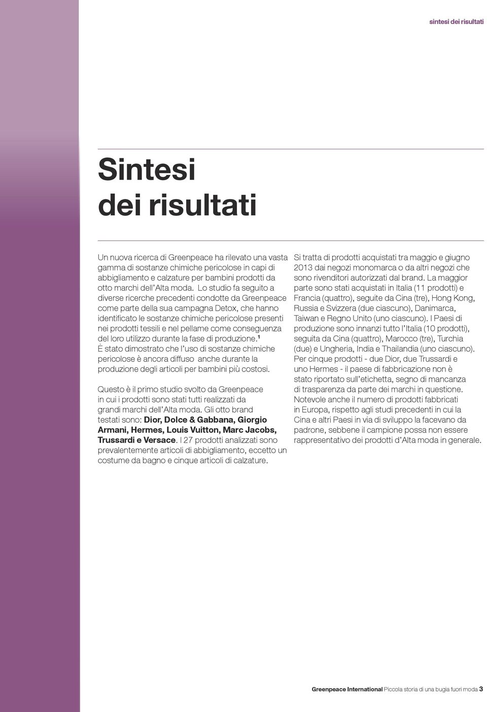 Lo studio fa seguito a diverse ricerche precedenti condotte da Greenpeace come parte della sua campagna Detox, che hanno identificato le sostanze chimiche pericolose presenti nei prodotti tessili e