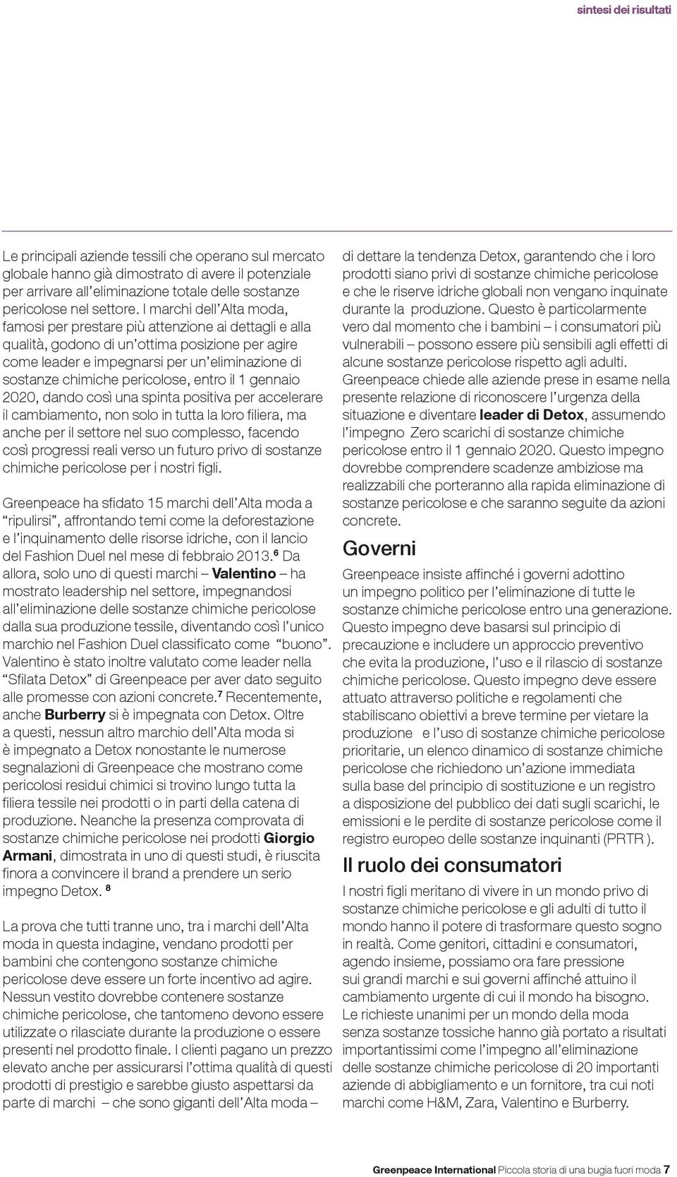 I marchi dell Alta moda, famosi per prestare più attenzione ai dettagli e alla qualità, godono di un ottima posizione per agire come leader e impegnarsi per un eliminazione di sostanze chimiche