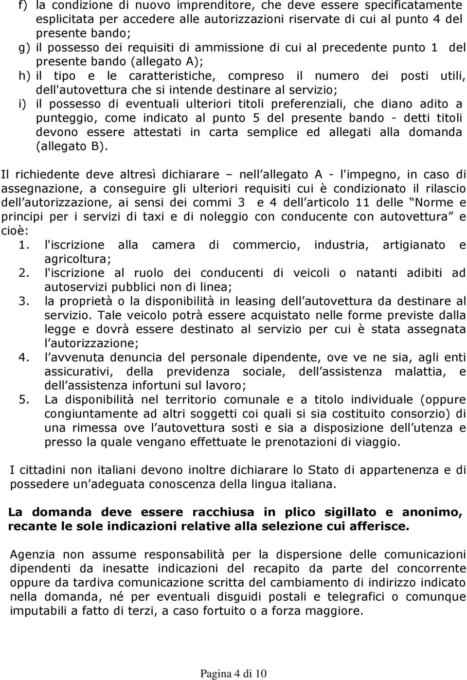 il possesso di eventuali ulteriori titoli preferenziali, che diano adito a punteggio, come indicato al punto 5 del presente bando - detti titoli devono essere attestati in carta semplice ed allegati