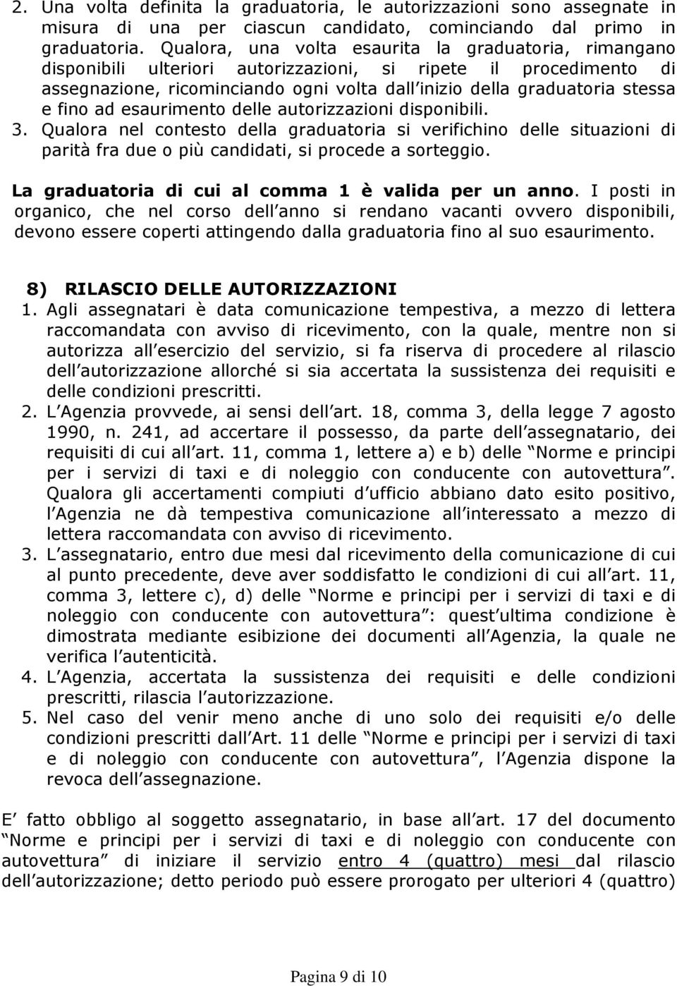 fino ad esaurimento delle autorizzazioni disponibili. 3. Qualora nel contesto della graduatoria si verifichino delle situazioni di parità fra due o più candidati, si procede a sorteggio.