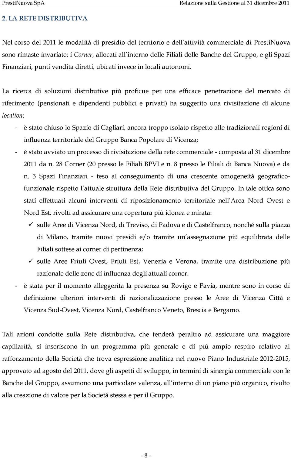 Banche del Gruppo, e gli Spazi Finanziari, punti vendita diretti, ubicati invece in locali autonomi.