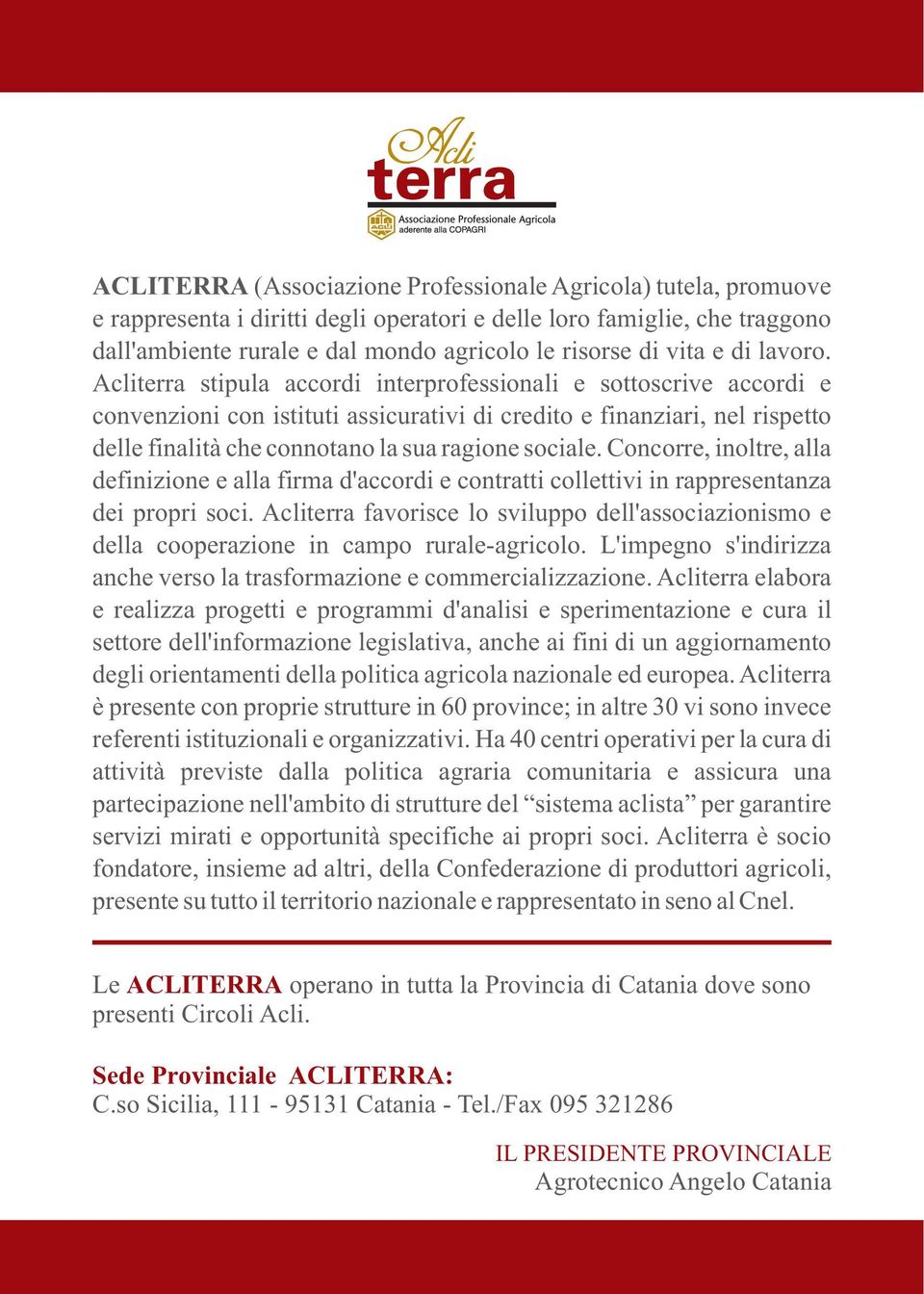 Acliterra stipula accordi interprofessionali e sottoscrive accordi e convenzioni con istituti assicurativi di credito e finanziari, nel rispetto delle finalità che connotano la sua ragione sociale.