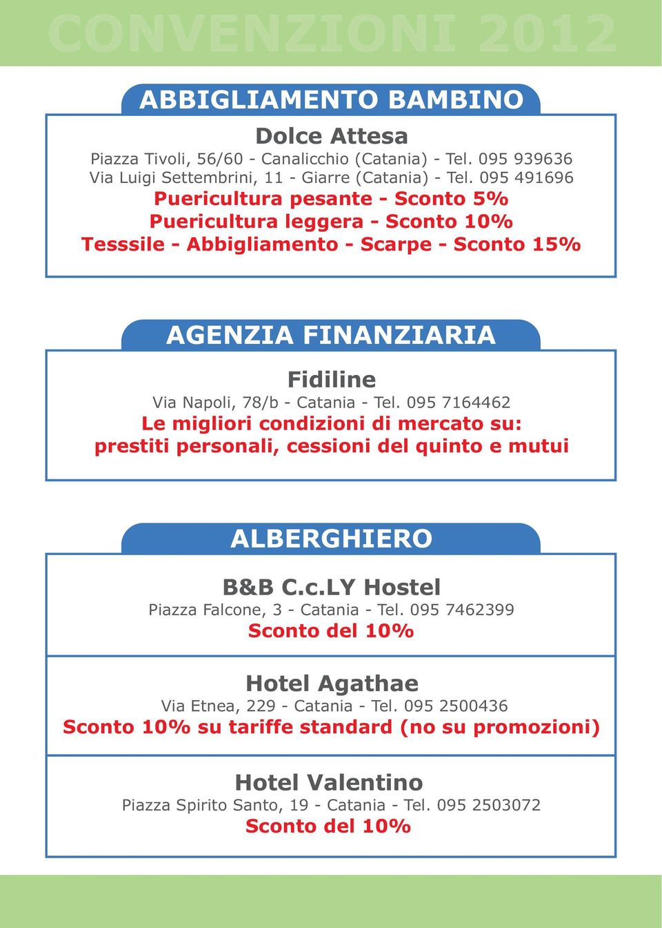 Catania - Tel. 095 7164462 Le migliori condizioni di mercato su: prestiti personali, cessioni del quinto e mutui ALBERGHIERO B&B C.c.LY Hostel Piazza Falcone, 3 - Catania - Tel.