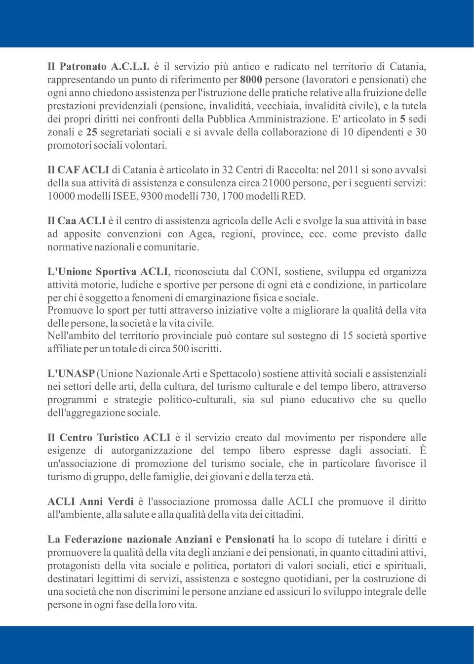 della Pubblica Amministrazione. E' articolato in 5 sedi zonali e 25 segretariati sociali e si avvale della collaborazione di 10 dipendenti e 30 promotori sociali volontari.