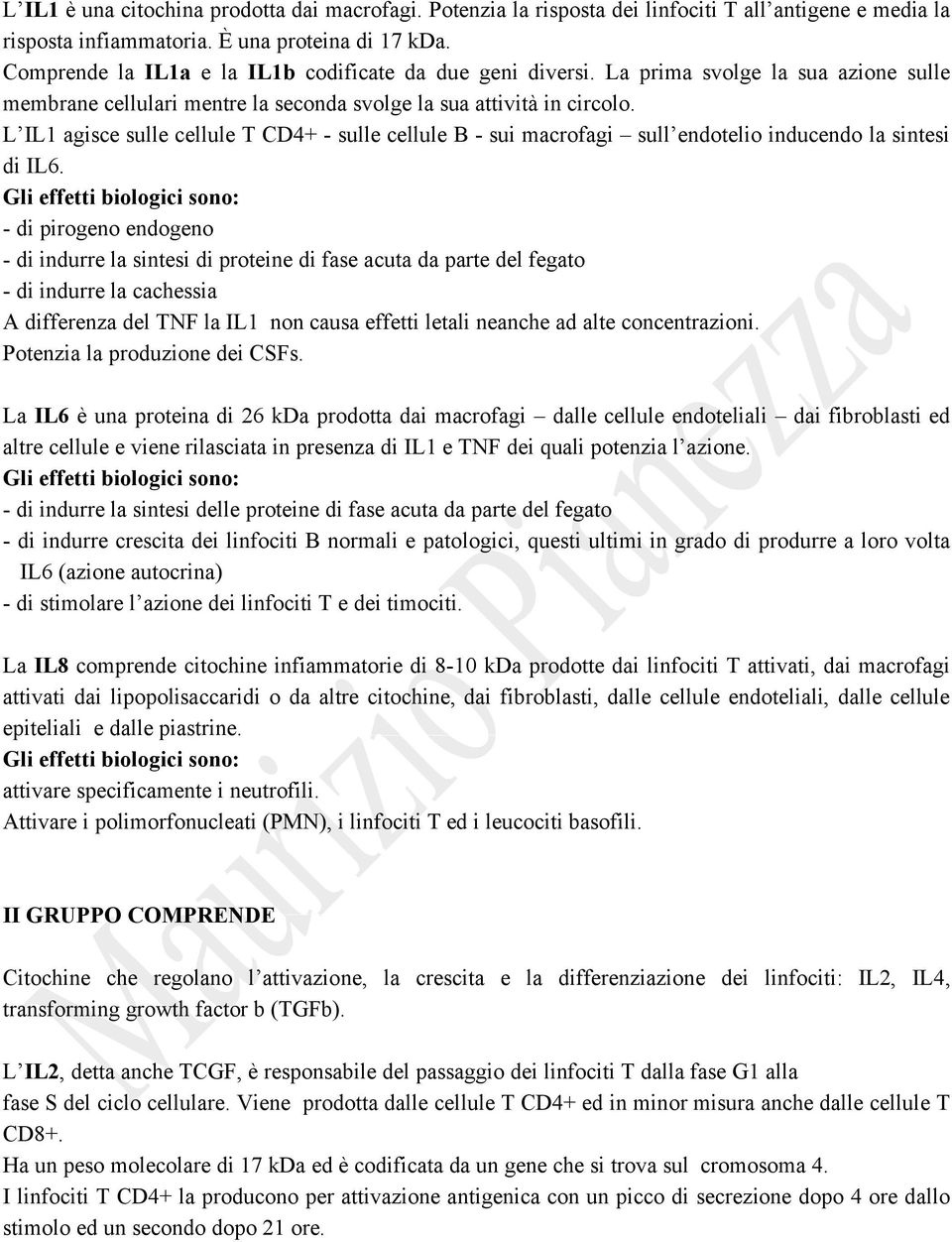 L IL1 agisce sulle cellule T CD4+ - sulle cellule B - sui macrofagi sull endotelio inducendo la sintesi di IL6.