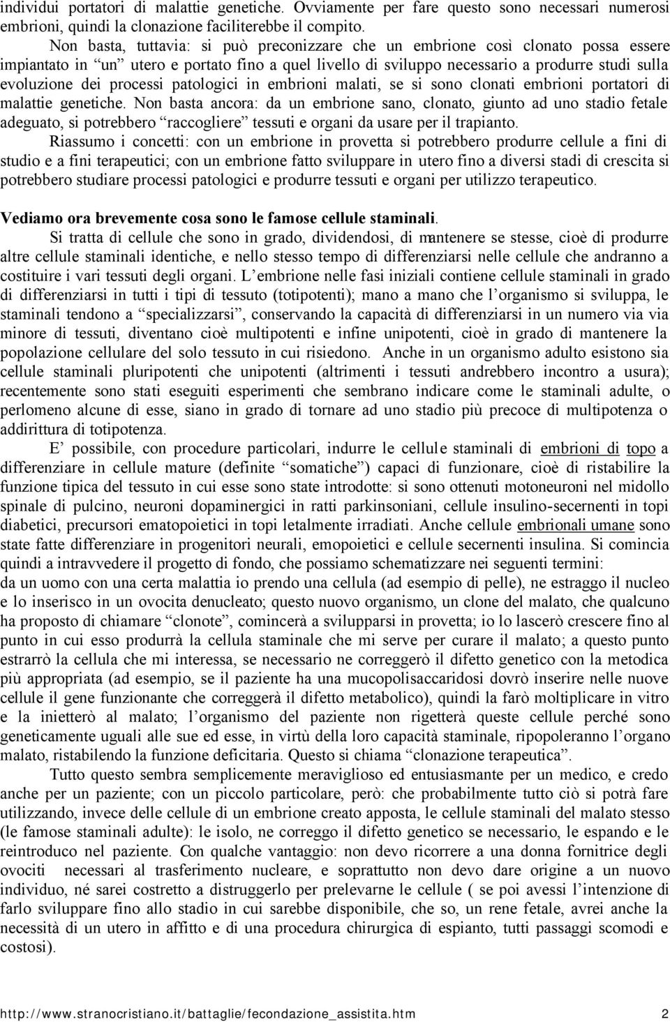 processi patologici in embrioni malati, se si sono clonati embrioni portatori di malattie genetiche.