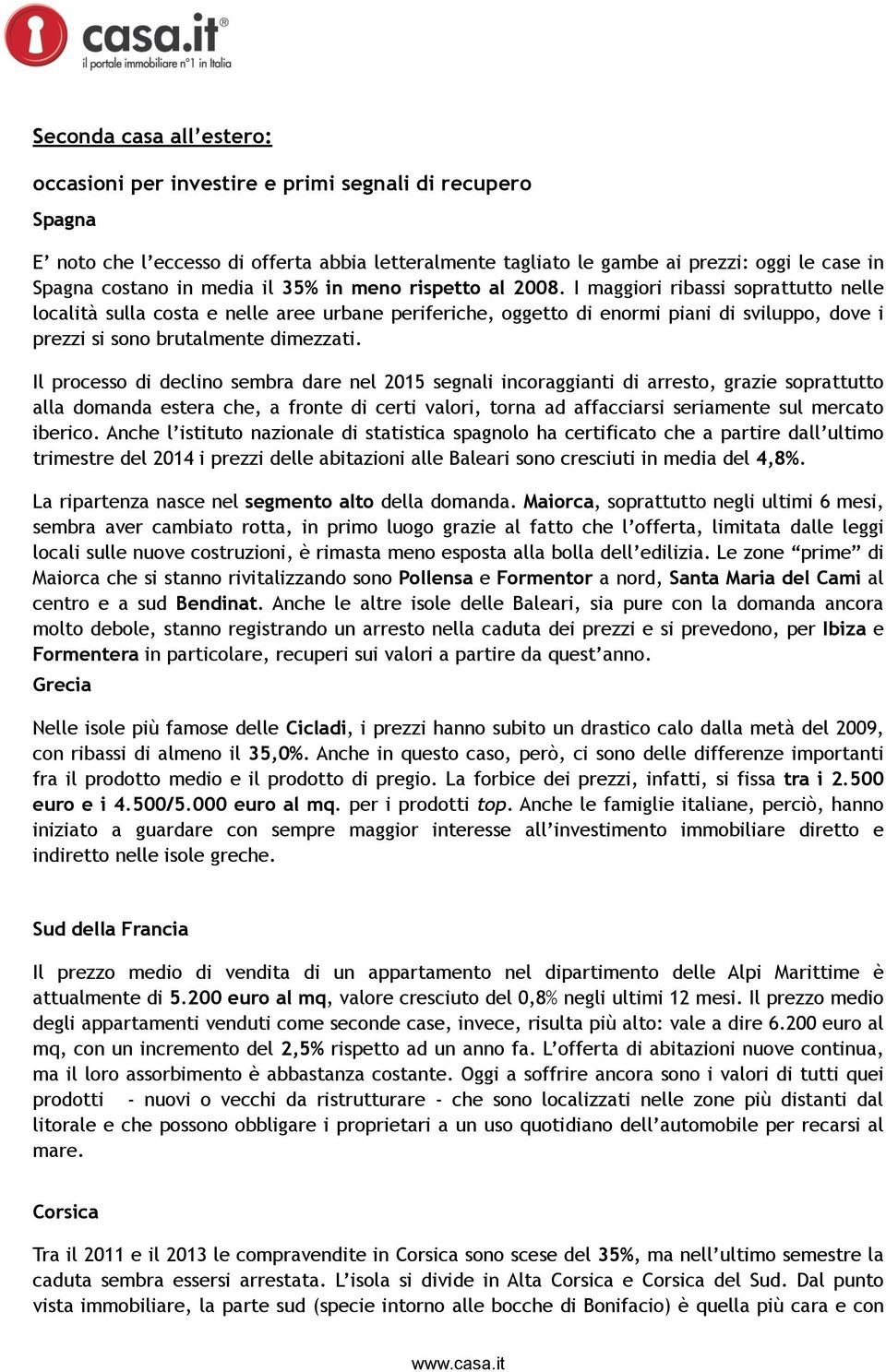 I maggiori ribassi soprattutto nelle località sulla costa e nelle aree urbane periferiche, oggetto di enormi piani di sviluppo, dove i prezzi si sono brutalmente dimezzati.