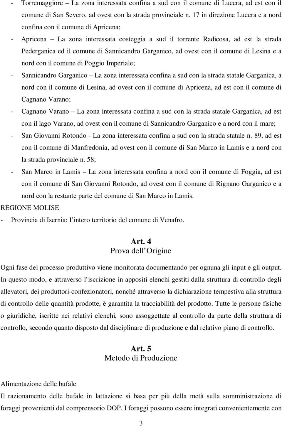 Garganico, ad ovest con il comune di Lesina e a nord con il comune di Poggio Imperiale; - Sannicandro Garganico La zona interessata confina a sud con la strada statale Garganica, a nord con il comune