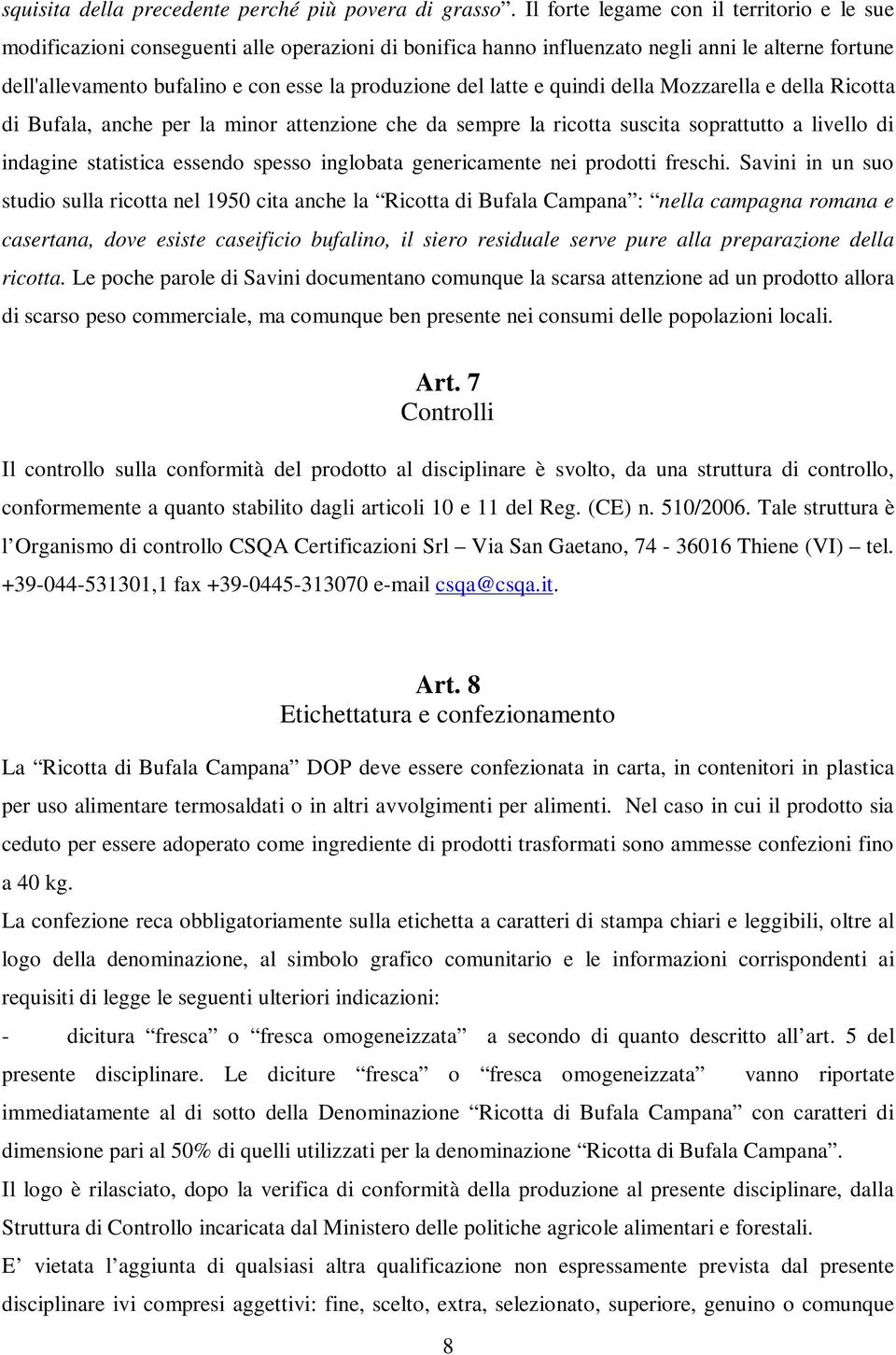 latte e quindi della Mozzarella e della Ricotta di Bufala, anche per la minor attenzione che da sempre la ricotta suscita soprattutto a livello di indagine statistica essendo spesso inglobata