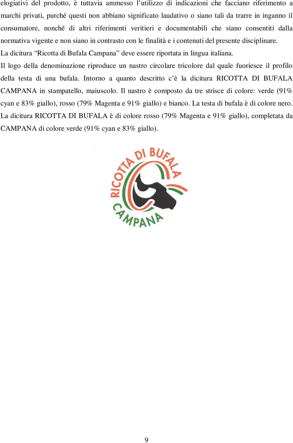 La dicitura Ricotta di Bufala Campana deve essere riportata in lingua italiana.