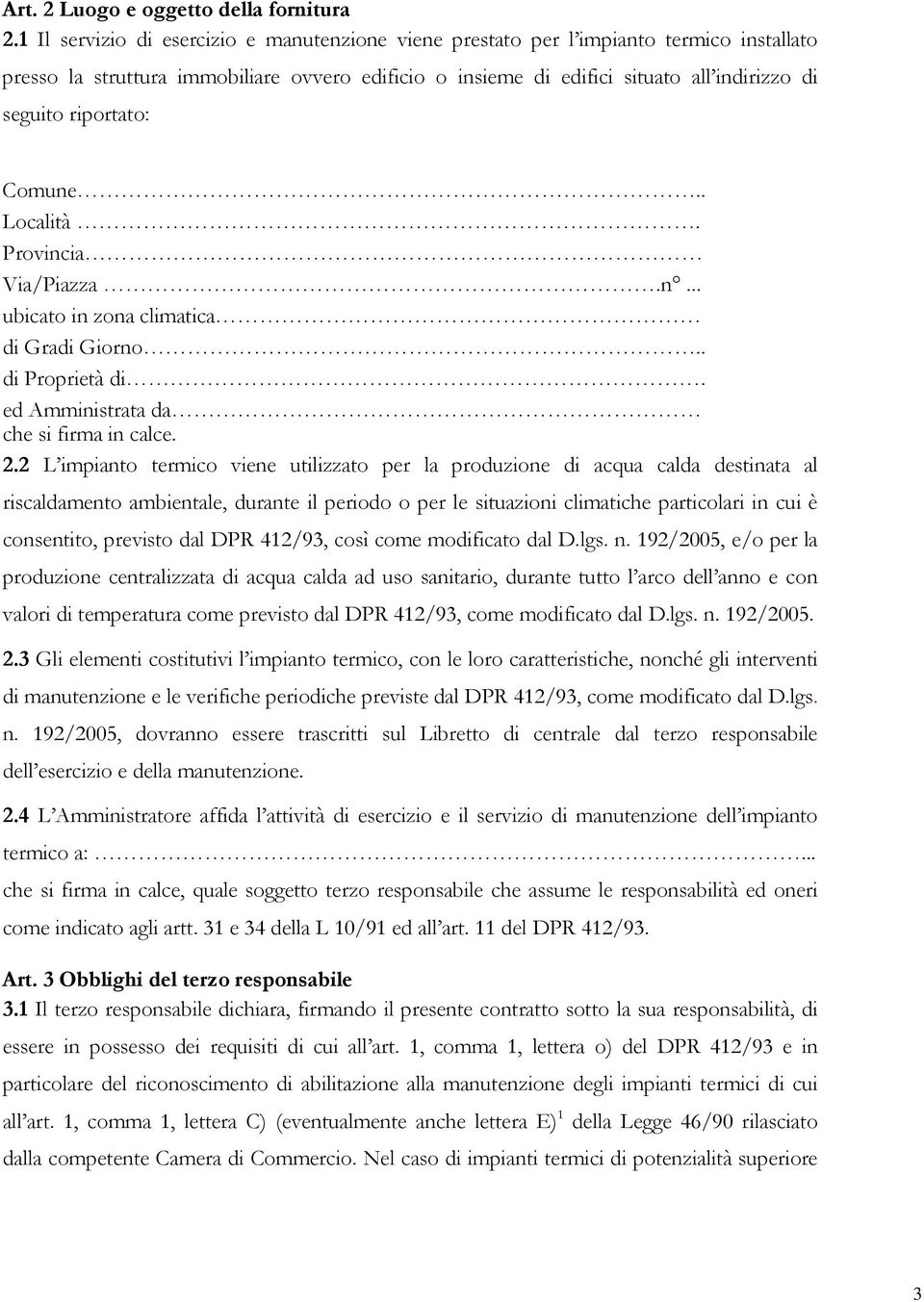 riportato: Comune.. Località. Provincia Via/Piazza.n... ubicato in zona climatica di Gradi Giorno.. di Proprietà di. ed Amministrata da che si firma in calce. 2.