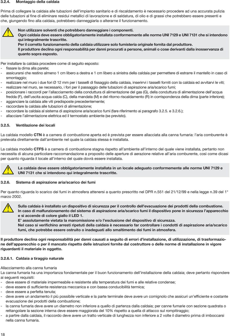 residui metallici di lavorazione e di saldatura, di olio e di grassi che potrebbero essere presenti e che, giungendo fino alla caldaia, potrebbero danneggiarla o alterarne il funzionamento.