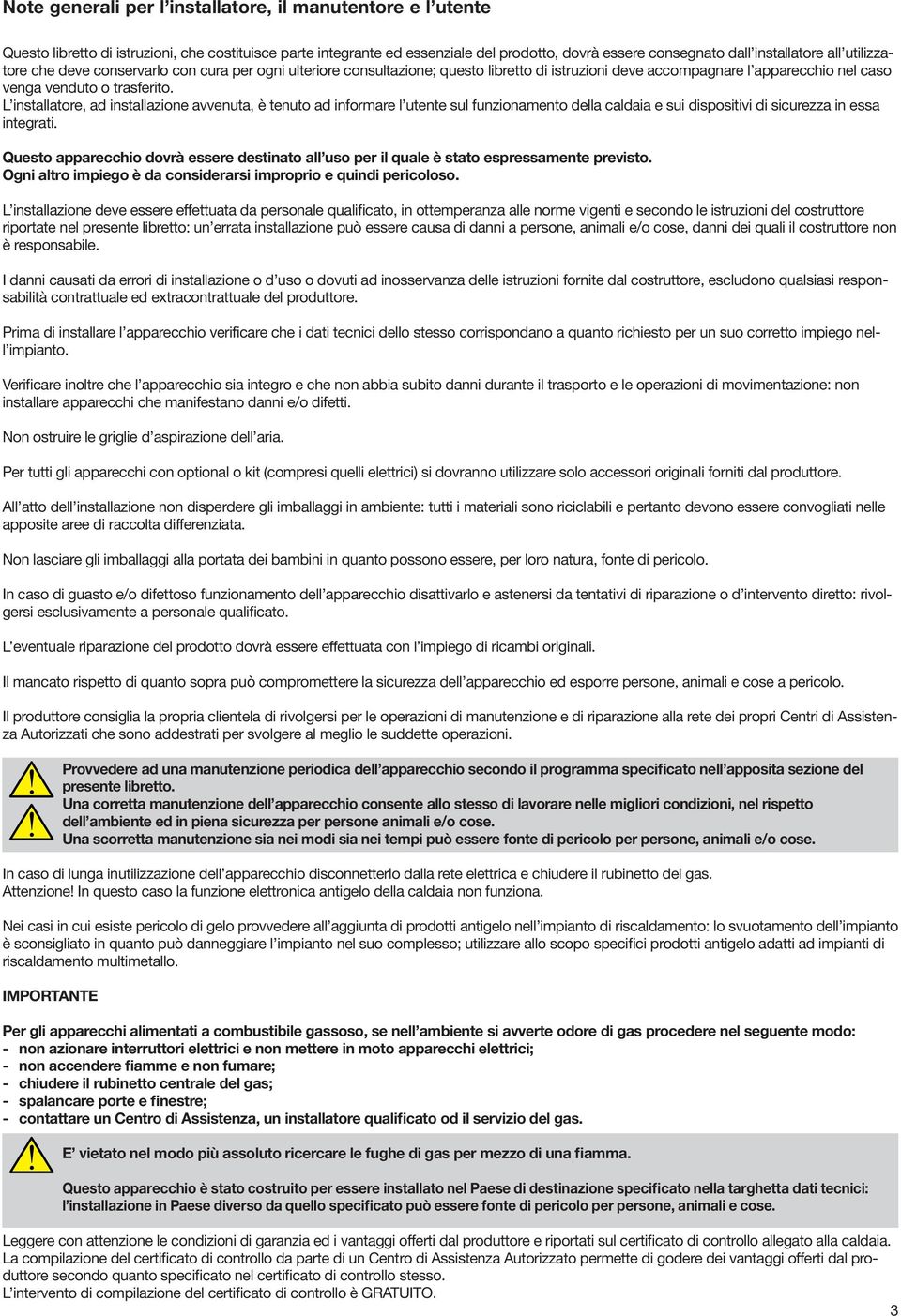 L installatore, ad installazione avvenuta, è tenuto ad informare l utente sul funzionamento della caldaia e sui dispositivi di sicurezza in essa integrati.