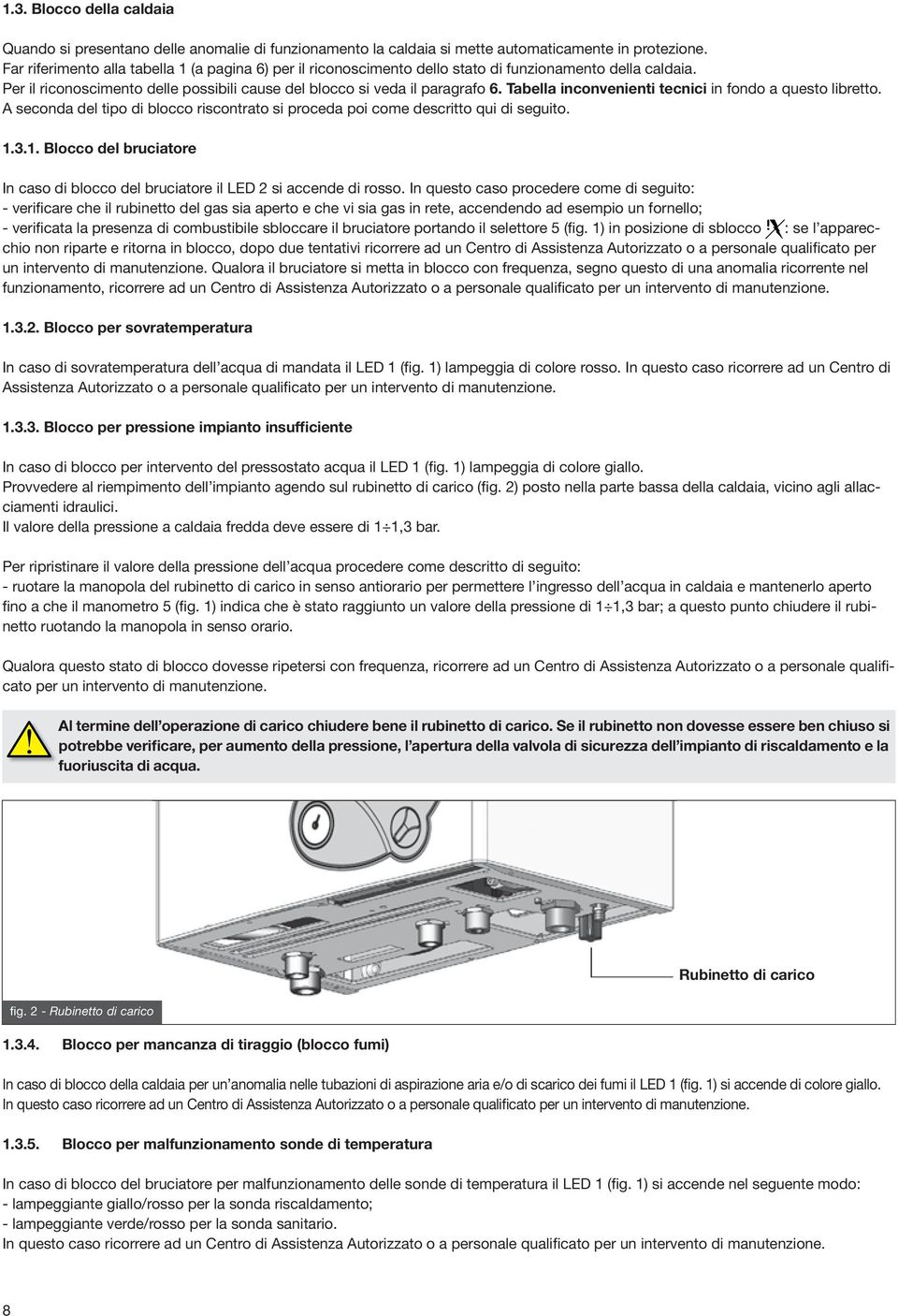 Tabella inconvenienti tecnici in fondo a questo libretto. A seconda del tipo di blocco riscontrato si proceda poi come descritto qui di seguito. 1.