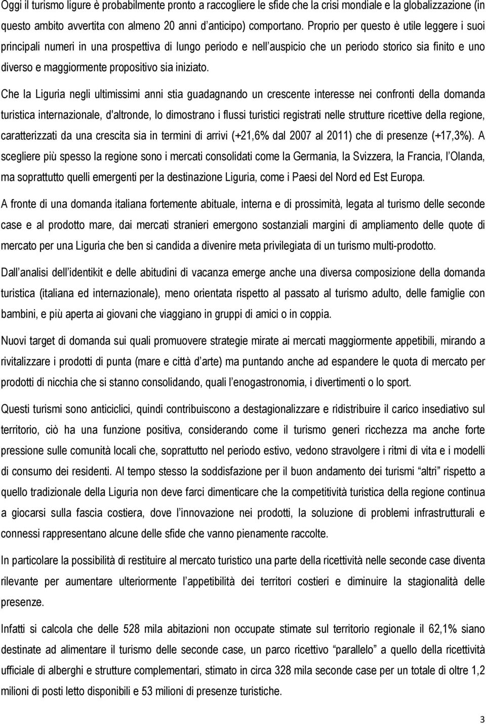 Che la Liguria negli ultimissimi anni stia guadagnando un crescente interesse nei confronti della domanda turistica internazionale, d'altronde, lo dimostrano i flussi turistici registrati nelle