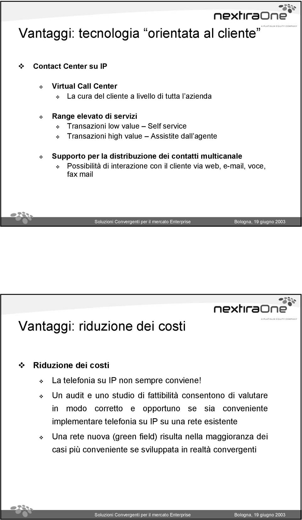 Vantaggi: riduzione dei costi Riduzione dei costi La telefonia su IP non sempre conviene!