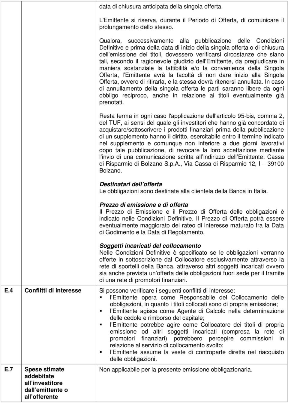 che siano tali, secondo il ragionevole giudizio dell'emittente, da pregiudicare in maniera sostanziale la fattibilità e/o la convenienza della Singola Offerta, l Emittente avrà la facoltà di non dare