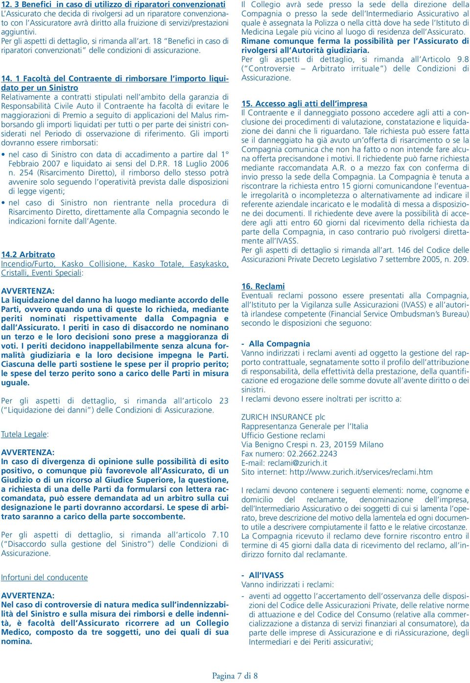 1 Facoltà del Contraente di rimborsare l importo liquidato per un Sinistro Relativamente a contratti stipulati nell ambito della garanzia di Responsabilità Civile Auto il Contraente ha facoltà di