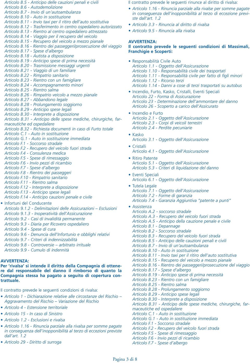 14 - Viaggio per il recupero del veicolo Articolo B.15 - Recupero del veicolo a mezzo pianale Articolo B.16 - Rientro dei passeggeri/prosecuzione del viaggio Articolo B.