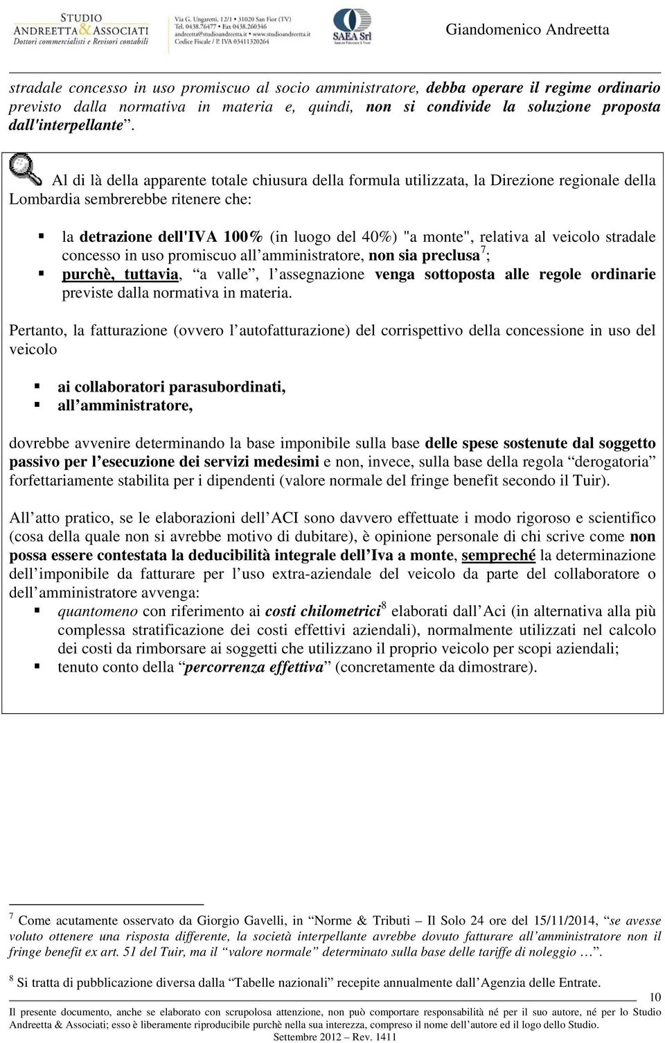 al veicolo stradale concesso in uso promiscuo all amministratore, non sia preclusa 7 ; purchè, tuttavia, a valle, l assegnazione venga sottoposta alle regole ordinarie previste dalla normativa in