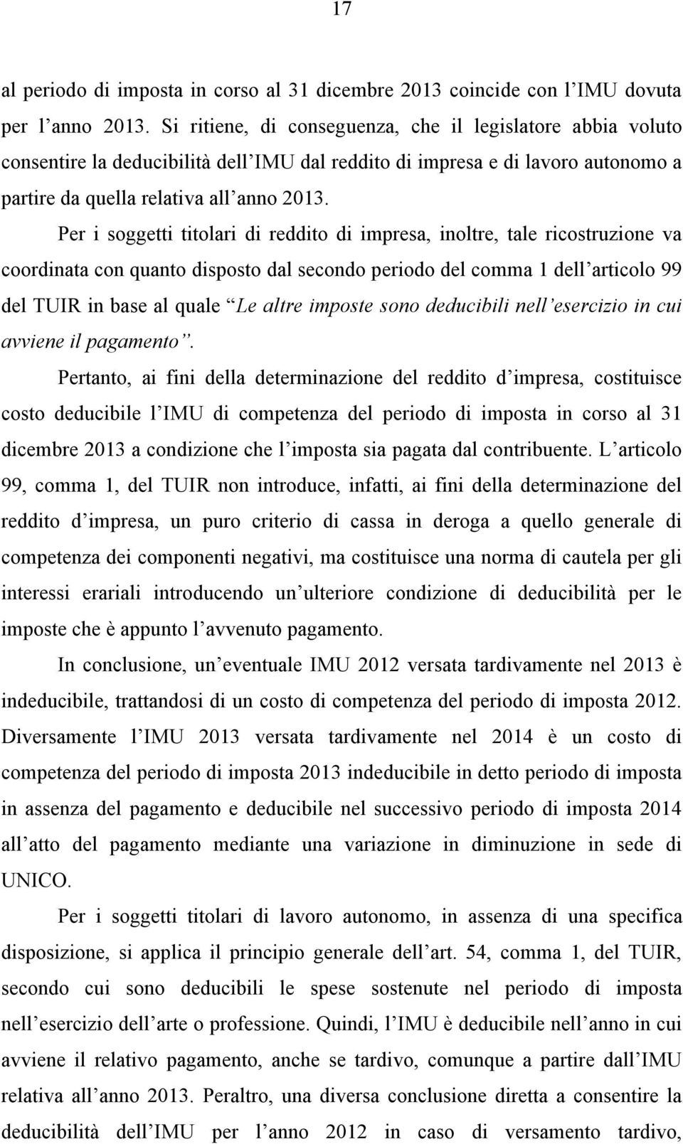 Per i soggetti titolari di reddito di impresa, inoltre, tale ricostruzione va coordinata con quanto disposto dal secondo periodo del comma 1 dell articolo 99 del TUIR in base al quale Le altre