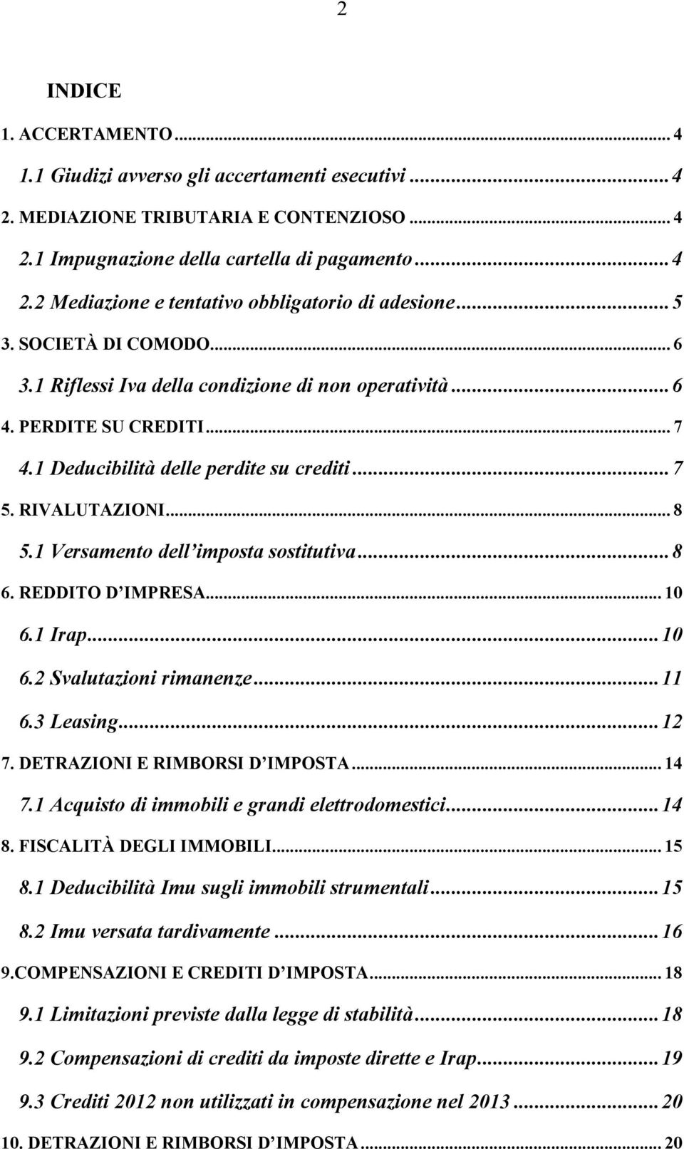 1 Versamento dell imposta sostitutiva... 8 6. REDDITO D IMPRESA... 10 6.1 Irap... 10 6.2 Svalutazioni rimanenze... 11 6.3 Leasing... 12 7. DETRAZIONI E RIMBORSI D IMPOSTA... 14 7.