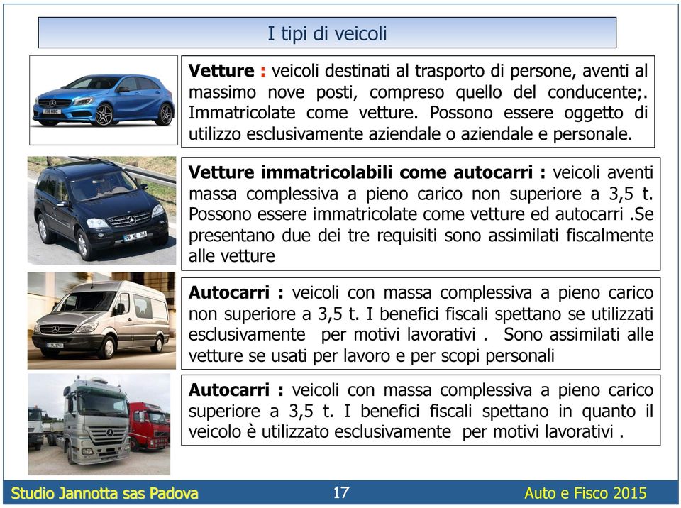 se presentano due dei tre requisiti sono assimilati fiscalmente alle vetture Autocarri : veicoli con massa complessiva a pieno carico non superiore a 3,5 t.