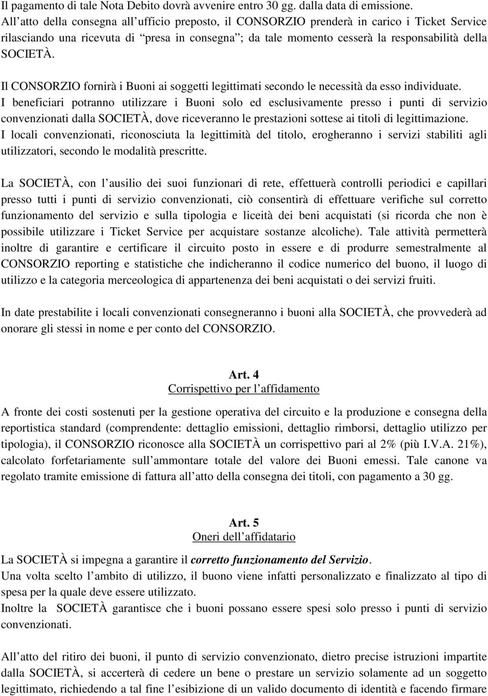 Il CONSORZIO fornirà i Buoni ai soggetti legittimati secondo le necessità da esso individuate.